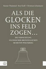 Als die Glocken ins Feld zogen … die Vernichtung sächsischer Bronzeglocken im Ersten Weltkrieg